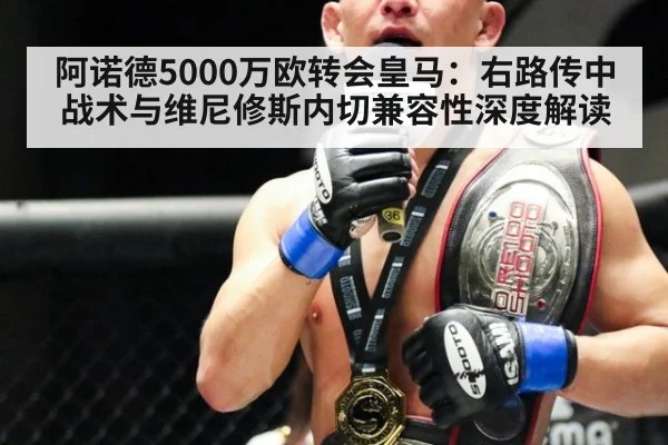 阿诺德5000万欧转会皇马:右路传中战术与维尼修斯内切兼容性深度解读