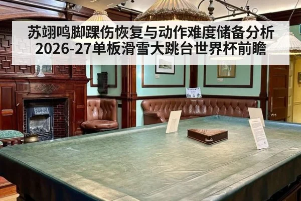 苏翊鸣脚踝伤恢复与动作难度储备分析 2026-27单板滑雪大跳台世界杯前瞻