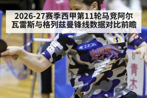 2026-27赛季西甲第11轮马竞阿尔瓦雷斯与格列兹曼锋线数据对比前瞻